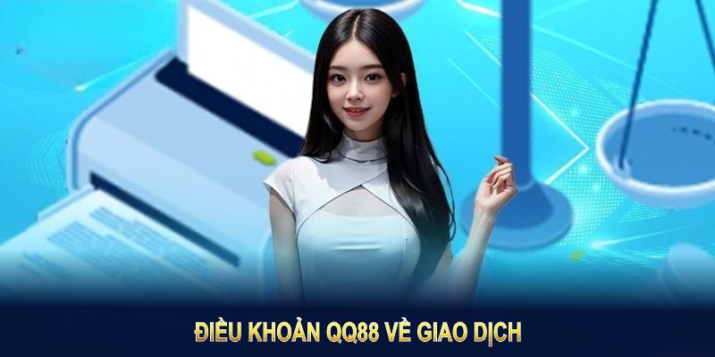 Điều khoản QQ88 về giao dịch đảm bảo an toàn và minh bạch cho tất cả thành viên